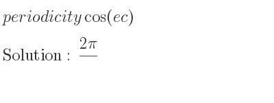 The periodicity of cos(ec) is \frac{2pi}{}